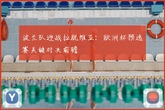 波兰队迎战拉脱维亚：欧洲杯预选赛关键对决前瞻