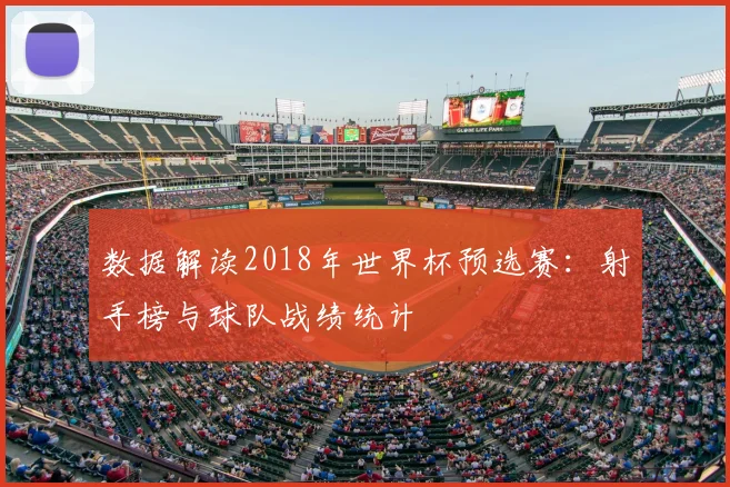 数据解读2018年世界杯预选赛:射手榜与球队战绩统计