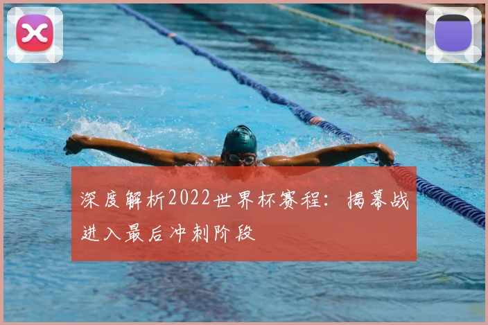 深度解析2022世界杯赛程：揭幕战进入最后冲刺阶段