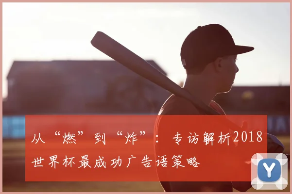 从“燃”到“炸”：专访解析2018世界杯最成功广告语策略