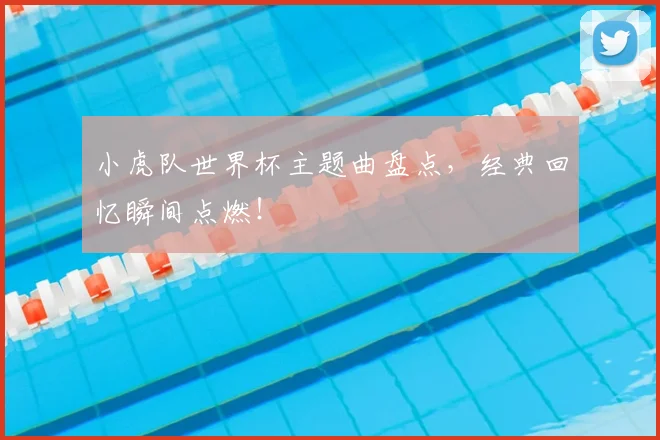 小虎队世界杯主题曲盘点,经典回忆瞬间点燃!