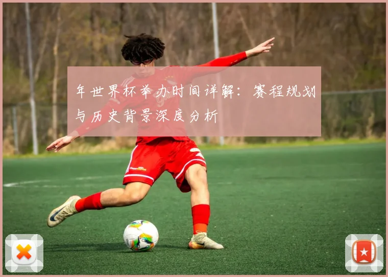 年世界杯举办时间详解：赛程规划与历史背景深度分析